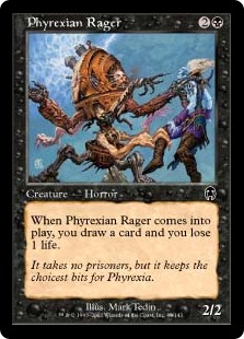 Phyrexian Rager
 When Phyrexian Rager enters the battlefield, you draw a card and you lose 1 life.